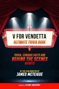 ebook: V For Vendetta - Ultimate Trivia Book: Trivia, Curious Facts And Behind The Scenes Secrets Of The Fi