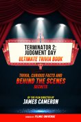 ebook: Terminator 2: Judgment Day - Ultimate Trivia Book: Trivia, Curious Facts And Behind The Scenes Secre