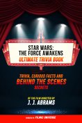 ebook: Star Wars - The Force Awakens - Ultimate Trivia Book Trivia, Curious Facts And Behind The Scenes Sec
