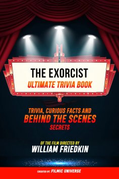 ebook: The Exorcist - Ultimate Trivia Book: Trivia, Curious Facts And Behind The Scenes Secrets Of The Film