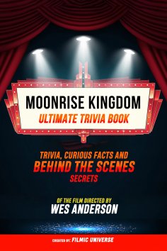 ebook: Moonrise Kingdom - Ultimate Trivia Book: Trivia, Curious Facts And Behind The Scenes Secrets Of The 