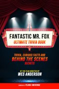 ebook: Fantastic Mr. Fox- Ultimate Trivia Book: Trivia, Curious Facts And Behind The Scenes Secrets Of The 