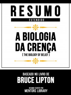 ebook: Resumo Estendid - A Biologia Da Crença (The Biology Of Belief) - Baseado No Livro De Bruce Lipton