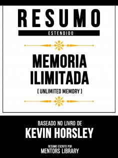 ebook: Resumo Estendido - Memória Ilimitada (Unlimited Memory) - Baseado No Livro De Kevin Horsley