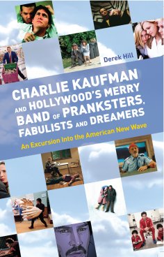 eBook: Charlie Kaufman and Hollywood's Merry Band of Pranksters, Fabulists and Dreamers