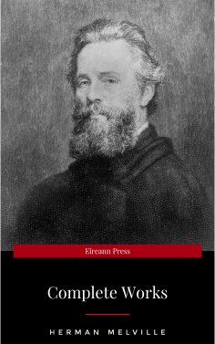 eBook: The Premium Complete Collection of Herman Melville (Annotated): (Collection Includes Moby Dick, Omoo