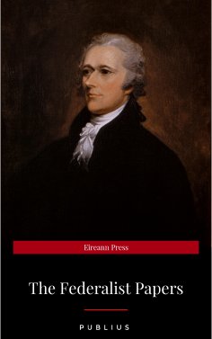 eBook: The Federalist Papers by Publius Unabridged 1787 Original Version
