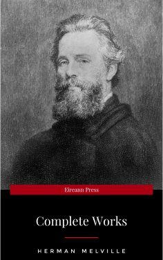 eBook: The Complete Works of Herman Melville (15 Complete Works of Herman Melville Including Moby Dick, Omo