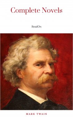 ebook: THE COMPLETE NOVELS OF MARK TWAIN AND THE COMPLETE BIOGRAPHY OF MARK TWAIN (Complete Works of Mark T