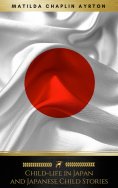 eBook: Child-life in Japan and Japanese Child Stories (Illustrated) (Golden Deer Classics)