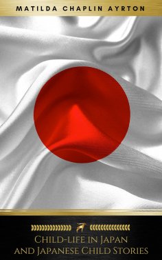 eBook: Child-life in Japan and Japanese Child Stories (Illustrated) (Golden Deer Classics)