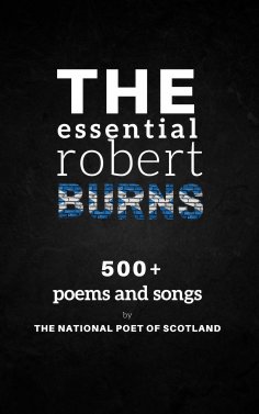 eBook: The Essential Robert Burns: 500+ Poems and Songs by the National Poet of Scotland