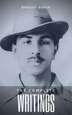 eBook: The Complete Writings of Bhagat Singh (Indian Masterpieces)