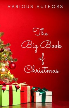 eBook: The Big Book of Christmas: 250+ Vintage Christmas Stories, Carols, Novellas, Poems by 120+ Authors
