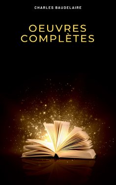 ebook: Charles Baudelaire: Oeuvres Complètes