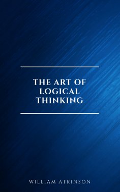 ebook: The Art of Logical Thinking: Or the Laws of Reasoning (Classic Reprint)