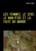 eBook: Les femmes, le sexe, le non-être et la fuite du monde