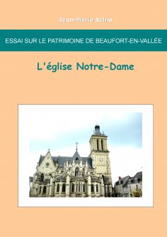 ebook: Essai sur le patrimoine de Beaufort en Vallée : L'église Notre-Dame