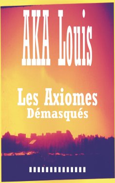 eBook: Les Axiomes Démasqués