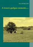 eBook: A travers quelques moments.....