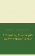 eBook: Clémentine, la petite fille secrète d'Hector Berlioz