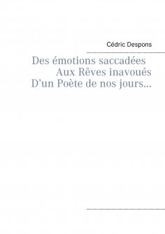 ebook: Des émotions saccadées Aux Rêves inavoués D’un Poète de nos jours…