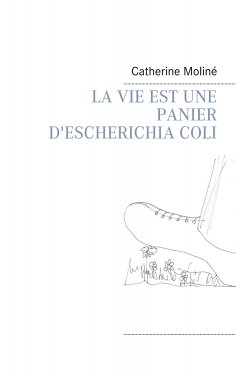ebook: LA VIE EST UNE PANIER D'ESCHERICHIA COLI