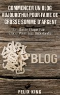 eBook: Commencer Un Blog Aujourd'hui Pour Faire De Grosse Somme d'Argent