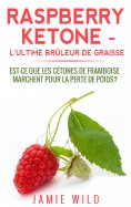 eBook: Raspberry Ketone - l'Ultime Brûleur de Graisse