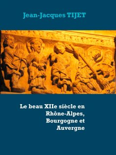eBook: Le beau XIIe siècle en Rhône-Alpes, Bourgogne et Auvergne