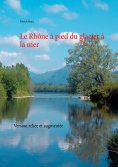 ebook: Le Rhône à pied du glacier à la mer