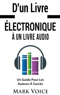 eBook: D'un Livre Électronique À Un Livre Audio - Un Guide Pour Les Auteurs À Succès