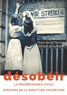 eBook: Désobéir (La désobéissance civile) suivi du Discours de la servitude volontaire d'Etienne de La Boét