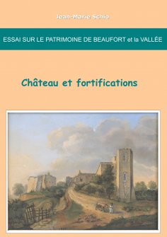 ebook: Essai sur le patrimoine de Beaufort et la Vallée : château et fortifications