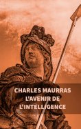 ebook: L'avenir de l'intelligence : Charles Maurras