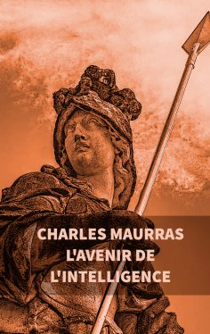 ebook: L'avenir de l'intelligence : Charles Maurras