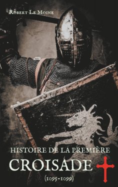 ebook: Histoire de la Première Croisade (1095-1099)