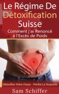 eBook: Le Régime De Détoxification Suisse : Comment j'ai Renoncé à l'Excès de Poids