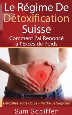 eBook: Le Régime De Détoxification Suisse : Comment j'ai Renoncé à l'Excès de Poids