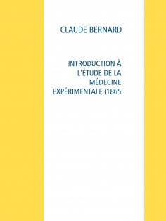 ebook: INTRODUCTION À L'ÉTUDE DE LA MÉDECINE EXPÉRIMENTALE (1865