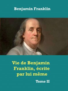 eBook: Vie de Benjamin Franklin, écrite par lui­ même ­