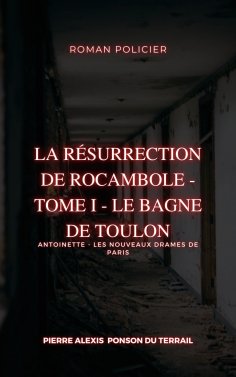 eBook: La Résurrection de Rocambole - Tome I - Le Bagne de Toulon