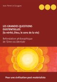 ebook: Les grandes questions existentielles (la vérité, Dieu, le sens de la vie)