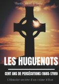 ebook: Les Huguenots : Cent ans de persécutions (1685-1789)