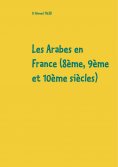 ebook: Les Arabes en France (8ème, 9ème et 10ème siècles)
