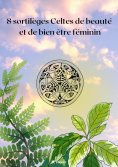eBook: 8 sortilèges Celtes de beauté et de bien être féminin