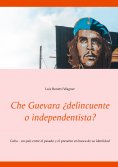 ebook: Che Guevara ¿delincuente o independentista?