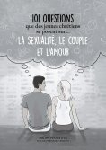 eBook: 101 questions que des jeunes chrétiens se posent sur ... la sexualité, le couple et l'amour