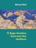 eBook: Ô Ange Gardien : Sors-moi des ténèbres
