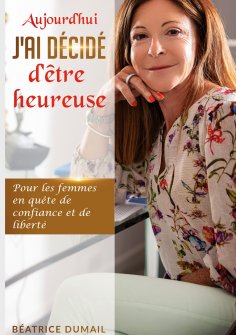 eBook: Aujourd hui j ai décidé d être heureuse